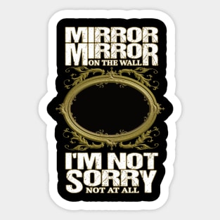 Mirror Mirror on the wall I'm not sorry not at all Sticker